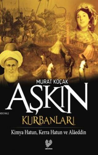 Aşkın Kurbanları; Kimya Hatun, Kerra Hatun ve Alâeddin | Murat Koçak |