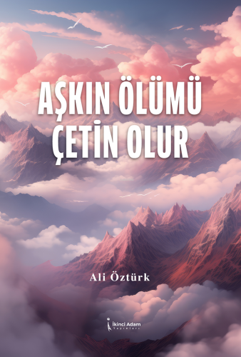 Aşkın Ölümü Çetin Olur | Ali Öztürk | İkinci Adam Yayınları