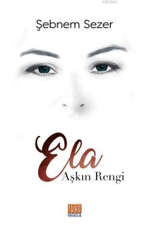 Aşkın Rengi Ela | Şebnem Sezer | Tunç Yayıncılık