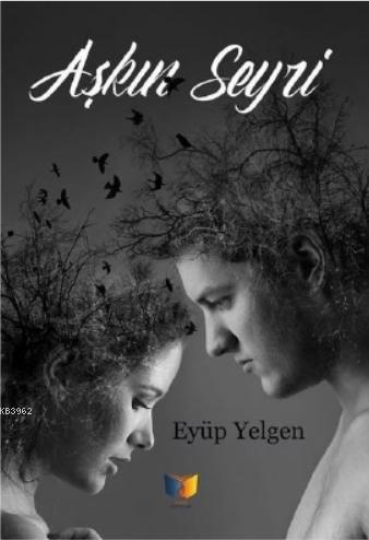 Aşkın Seyri | Eyüp Yelgen | Ateş Yayınları