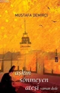 Aşkın Sönmeyen Ateşi; Yaman Dede | Mustafa Demirci | Timaş Yayınları