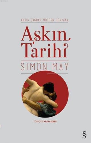 Aşkın Tarihi; Antik Çağdan Modern Dünyaya | Simon May | Everest Yayınl