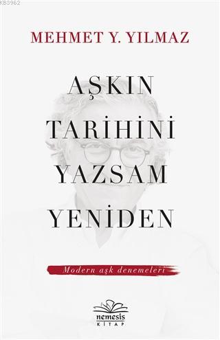 Aşkın Tarihini Yazsam Yeniden; Modern Aşk Denemeleri | Mehmet Y. Yılma