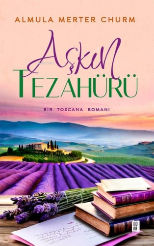 Aşkın Tezahürü - Bir Toscana Romanı | Almula Merter Churm | Mona Kitap