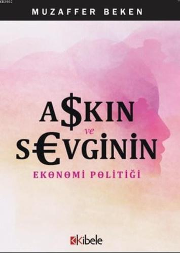 Aşkın ve Sevginin Ekonomi Politiği | Muzaffer Beken | Kibele Yayınları