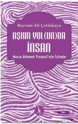 Aşkın Yolunda İnsan; Hoca Ahmed Yesevi'nin İzinde | Bayram Ali Çetinka