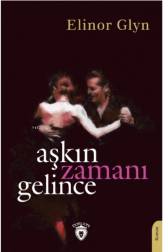 Aşkın Zamanı Gelince | Elinor Glyn | Dorlion Yayınevi