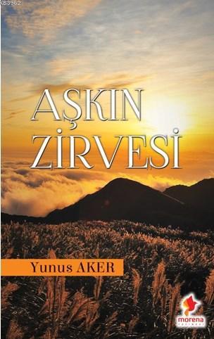 Aşkın Zirvesi | Yunus Aker | Morena Yayınevi