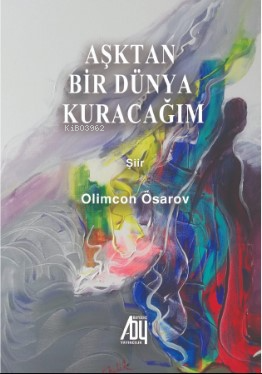 Aşktan bir Dünya Kuracağım | Olimcan Ösarov | Baygenç Yayıncılık