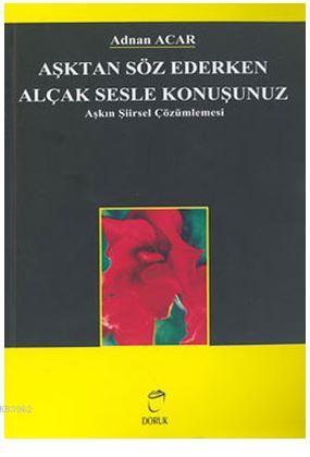 Aşktan Söz Ederken Alçak Sesle Konuşunuz; Aşkın Şiirsel Çözümlemesi | 