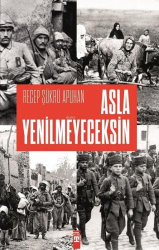 Asla Yenilmeyeceksin | Recep Şükrü Apuhan | Timaş Tarih