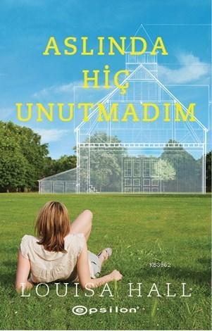 Aslında Hiç Unutmadım | Louisa Hall | Epsilon Yayınevi