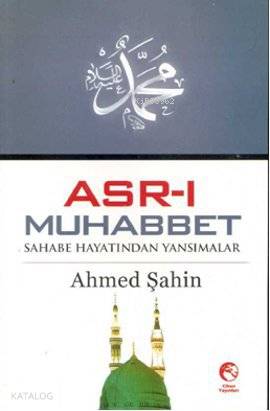 Asr-ı Muhabbet; Sahabe Hayatından Yansımalar | Ahmed Şahin | Cihan Yay