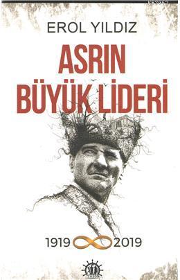 Asrın Büyük Lideri; 1919 - 2019 | Erol Yıldız | Yason Yayınları