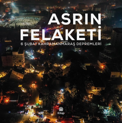 Asrın Felaketi;6 Şubat Kahramanmaraş Depremleri | Kolektif | AA Kitap