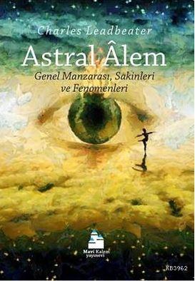 Astral Alem; Genel Manzarası, Sakinleri ve Fenomenleri | Charles Leadb