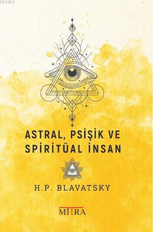 Astral, Psişik ve Spiritüal İnsan | Helena Petrovna Blavatsky | Mitra 