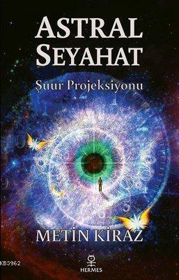 Astral Seyahat; Şuur Projeksiyonu | Metin Kiraz | Hermes Yayınları