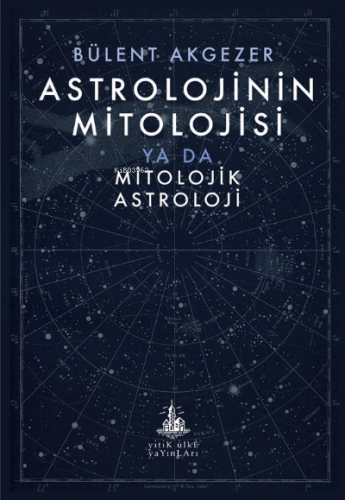 Astrolojinin Mitolojisi;ya da Mitolojik Astroloji | Bülent Akgezer | Y