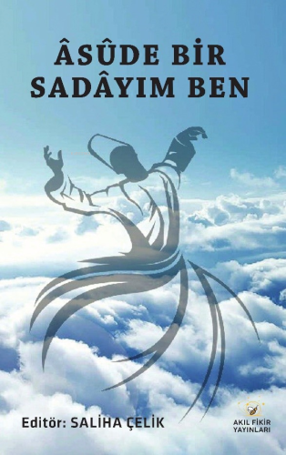 Âsûde Bir Sadâyım Ben | Saliha Çelik | Akıl Fikir Yayınları