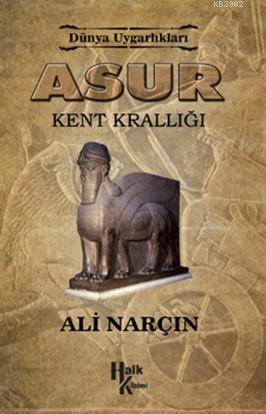 Asur - Kent Krallığı; Dünya Uygarlıkları | Ali Narçın | Halk Kitabevi