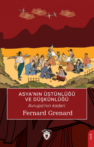 Asya’nın Üstünlüğü ve Düşkünlüğü;Avrupa'nın Kaderi | Fernard Grenard |