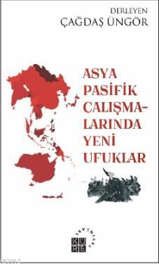 Asya-Pasifik Çalışmalarında Yeni Ufuklar | Çağdaş Üngör | Küre Yayınla