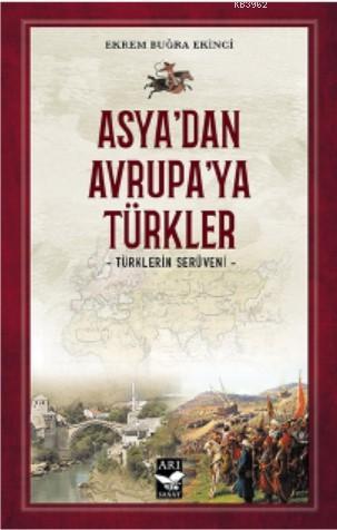 Asya'dan Avrupa'ya Türkler; Türklerin Serüveni | Ekrem Buğra Ekinci | 