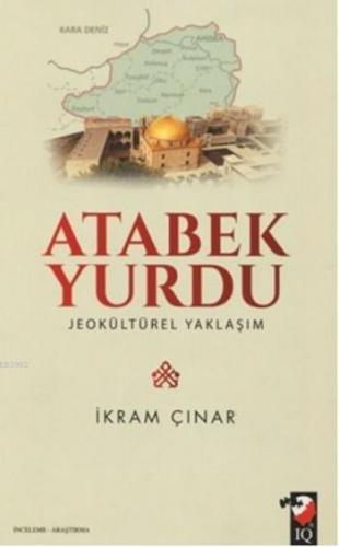 Atabek Yurdu; Jeokültürel Yaklaşım | İkram Çınar | IQ Kültür Sanat Yay