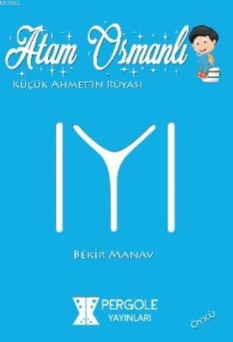 Atam Osmanlı; Küçük Ahmet'in Rüyası | Bekir Manav | Pergole Yayınları