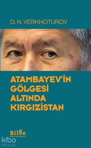 Atambayev'in Gölgesi Altında Kırgızistan | D.N. Verkhoturov | Bilge Kü