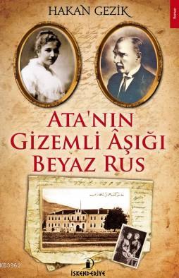 Ata'nın Gizemli Aşığı Beyaz Rus | Hakan Gezik | İskenderiye Kitap