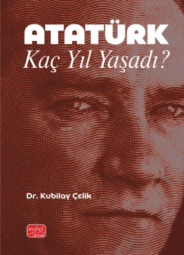 Atatürk Kaç Yıl Yaşadı? | Kubilay Çelik | Nobel Bilimsel Eserler