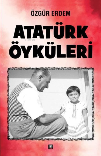 Atatürk Öyküleri | Özgür Erdem | İleri Yayınları