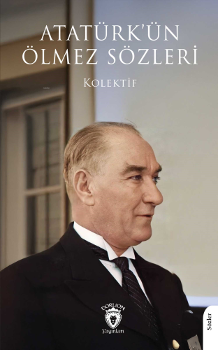 Atatürk’ün Ölmez Sözleri | Kolektif | Dorlion Yayınevi