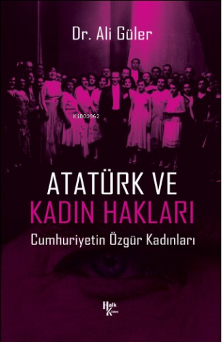 Atatürk ve Kadın Hakları;Cumhuriyetin Özgür Kadınları | Ali Güler | Ha