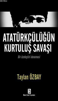 Atatürkçülüğün Kurtuluş Savaşı | Taylan Özbay | İlkim Ozan Yayınları