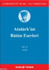 Atatürk'ün Bütün Eserleri (Cilt 15); (1923) | Mustafa Kemal Atatürk | 