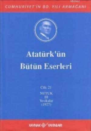 Atatürk'ün Bütün Eserleri (Cilt 21); Nutuk 3 Vesikalar (1927) | Mustaf