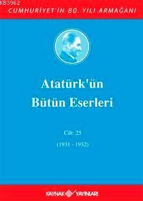 Atatürk'ün Bütün Eserleri (Cilt 25); (1931-1932) | Mustafa Kemal Atatü