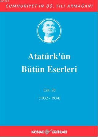 Atatürk'ün Bütün Eserleri (Cilt 26) (1932-1934) | Mustafa Kemal Atatür