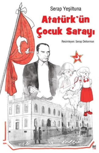 Atatürk'ün Çocuk Sarayı | Serap Yeşiltuna | İleri Yayınları