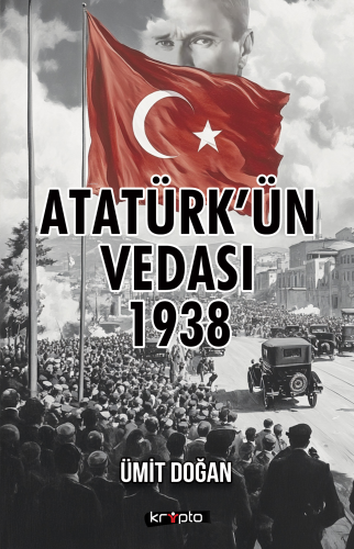 Atatürk'ün Vedası 1938 | Ümit Doğan | Kripto Yayınları