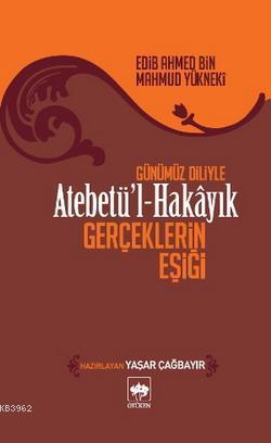 Atebetü'l-Hakâyık "Gerçeklerin Eşiği" | Edib Ahmed Bin Mahmud Yükneki 