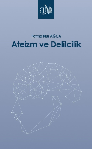 Ateizm ve Delilcilik | Fatma Nur Ağca | Ankara Üniversitesi Yayınları