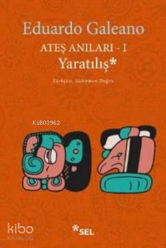 Ateş Anıları 1 Yaratılış | Eduardo Galeano | Sel Yayıncılık