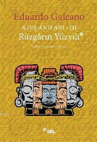 Ateş Anıları 3 - Rüzgarın Yüzyılı | Eduardo Galeano | Sel Yayıncılık