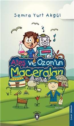 Ateş Ve Ozon 'un Maceraları | Semra Yurt Akgül | Dorlion Yayınevi