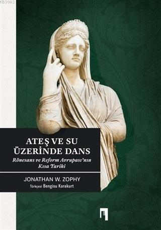 Ateş ve Su Üzerinde Dans; Rönesans ve Reform Avrupası'nın Kısa Tarihi 