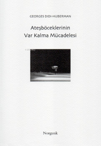 Ateşböceklerinin Var Kalma Mücadelesi | Georges Didi Huberman | Norgun